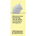 Recovery from Cluttering: The 12 Steps of Clutterers Anonymous Leaflet Recovery from Cluttering: The 12 Steps of Clutterers Anonymous Leaflet